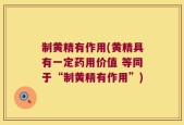 制黄精有作用(黄精具有一定药用价值 等同于“制黄精有作用”)