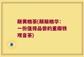 颠黄精茶(颠簸精华：一份值得品尝的重瓣铁观音茶)