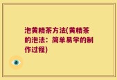泡黄精茶方法(黄精茶的泡法：简单易学的制作过程)