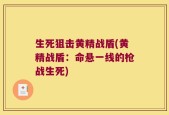 生死狙击黄精战盾(黄精战盾：命悬一线的枪战生死)