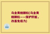 乌金黄精颗粒(乌金黄精颗粒——保护肝脏，改善免疫力)