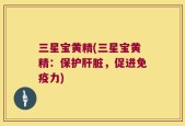 三星宝黄精(三星宝黄精：保护肝脏，促进免疫力)