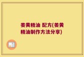 姜黄精油 配方(姜黄精油制作方法分享)