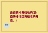 云南腾冲黄精收购(云南腾冲地区黄精收购开启。)