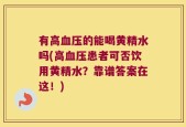 有高血压的能喝黄精水吗(高血压患者可否饮用黄精水？靠谱答案在这！)