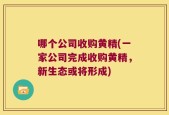 哪个公司收购黄精(一家公司完成收购黄精，新生态或将形成)