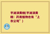 平湖滇黄精(平湖滇黄精：药用植物也有“上市公司”)