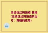 系统性红斑狼疮 黄精(系统性红斑狼疮的治疗：黄精的应用)