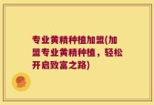 专业黄精种植加盟(加盟专业黄精种植，轻松开启致富之路)