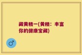 藏黄精一(黄精：丰富你的健康宝藏)