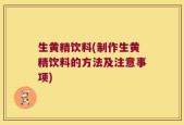生黄精饮料(制作生黄精饮料的方法及注意事项)