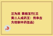 兰为民 黄精玉竹(兰黄二人成药王：传承古方炮制中药佳品)