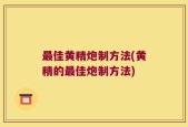 最佳黄精炮制方法(黄精的最佳炮制方法)