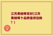 江苏黄精哪家好(江苏黄精哪个品牌值得信赖？)