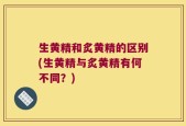 生黄精和炙黄精的区别(生黄精与炙黄精有何不同？)