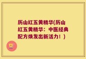 历山红五黄精华(历山红五黄精华：中医经典配方焕发出新活力！)