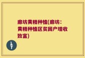 廊坊黄精种植(廊坊：黄精种植区贫困户增收致富)