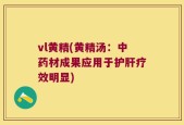 vl黄精(黄精汤：中药材成果应用于护肝疗效明显)