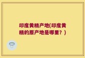 印度黄精产地(印度黄精的原产地是哪里？)