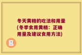冬天黄精的吃法和用量(冬季食用黄精：正确用量及建议食用方法)