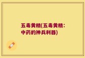五毒黄精(五毒黄精：中药的神兵利器)