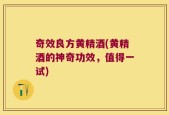 奇效良方黄精酒(黄精酒的神奇功效，值得一试)