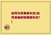 如何分辨黄精年份(如何准确辨别黄精年份？)