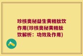 珍核奥秘益生黄精肽饮作用(珍核奥秘黄精肽饮解析：功效及作用)