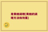 用黄精调理(黄精的调理方法和效果)