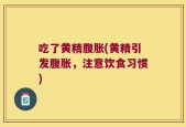 吃了黄精腹胀(黄精引发腹胀，注意饮食习惯)