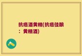 抗癌酒黄精(抗癌佳酿：黄精酒)