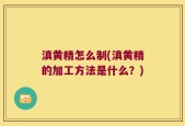 滇黄精怎么制(滇黄精的加工方法是什么？)