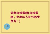 党参山楂黄精(山楂黄精，中老年人补气养生良方！)