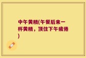 中午黄精(午餐后来一杯黄精，顶住下午疲倦)