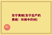 东宁黄精(东宁出产的黄精：珍稀中药材)