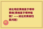 湖北地区黄精属于哪种黄精(黄精属于哪种植物？——湖北的黄精归属问题)