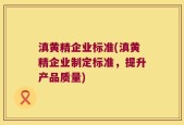 滇黄精企业标准(滇黄精企业制定标准，提升产品质量)