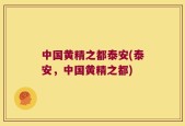 中国黄精之都泰安(泰安，中国黄精之都)