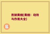 煎制黄精(黄精：功效与作用大全)