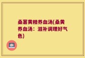 桑葚黄精养血汤(桑黄养血汤：滋补调理好气色)