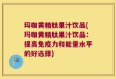 玛咖黄精肽果汁饮品(玛咖黄精肽果汁饮品：提高免疫力和能量水平的好选择)