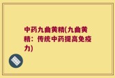 中药九曲黄精(九曲黄精：传统中药提高免疫力)