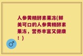 人参黄精酵素果冻(鲜美可口的人参黄精酵素果冻，营养丰富又健康！)