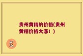 贵州黄精的价格(贵州黄精价格大涨！)