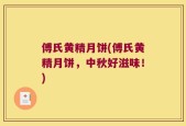 傅氏黄精月饼(傅氏黄精月饼，中秋好滋味！)