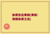 体质首选黄精(黄精：保健体质之选)