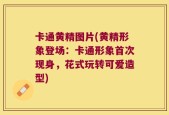 卡通黄精图片(黄精形象登场：卡通形象首次现身，花式玩转可爱造型)