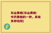 石山黄精(石山黄精：中药黄精的一种，具有多种功效)