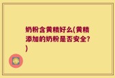 奶粉含黄精好么(黄精添加的奶粉是否安全？)