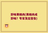 野味黄精肉(黄精肉成野味？专家发出警告)